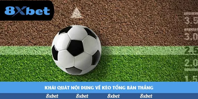 Khái quát nội dung về kèo tổng bàn thắng